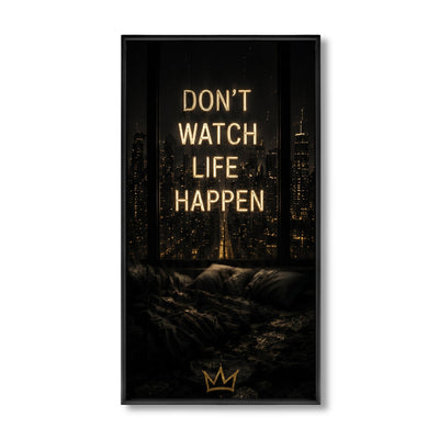 Don't watch life happen