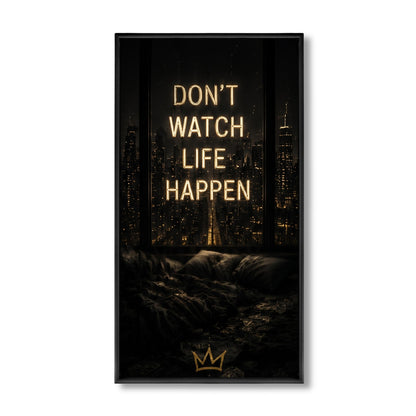 Don't watch life happen