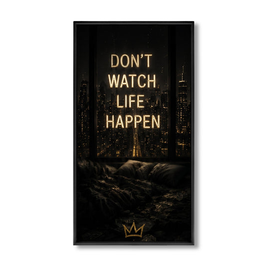 Don't watch life happen