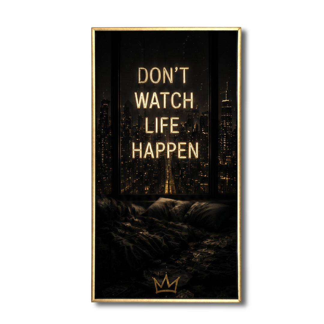 Don't watch life happen